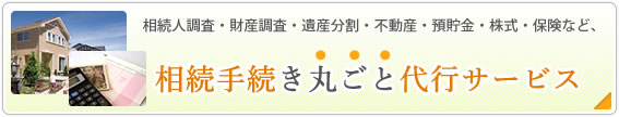相続人調査・財産調査・遺産分割・不動産・預貯金・株式・保険など、相続手続き丸ごと代行サービス